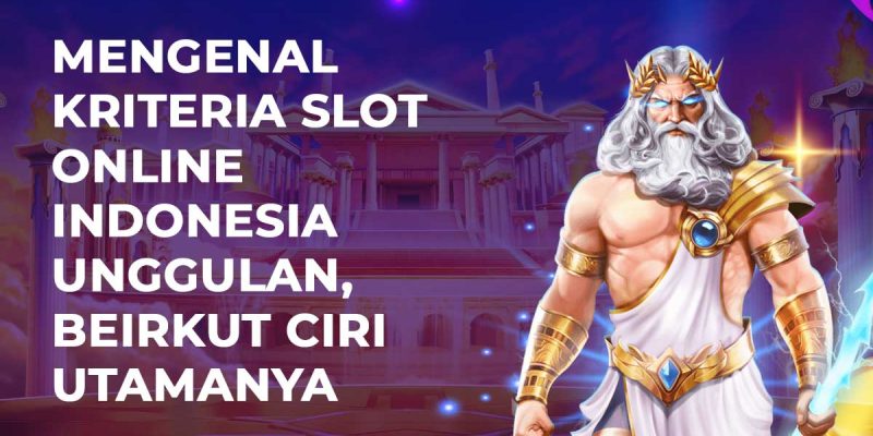 Mengenal Kriteria Slot Online Indonesia Unggulan, Beirkut Ciri Utamanya